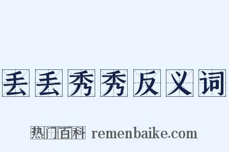 丢丢秀秀反义词是什么意思的图片